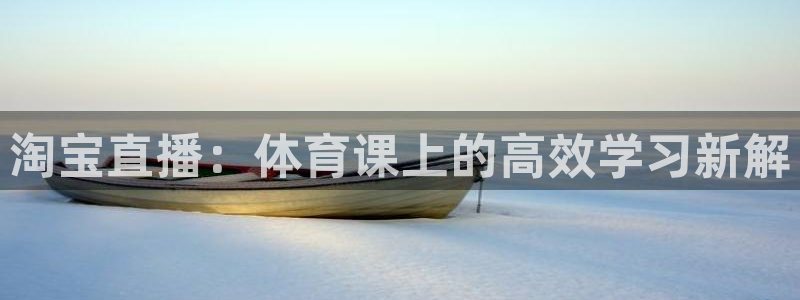 51视频在线直播nba：淘宝直播：体育课上的高效学习新解