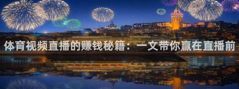 51视频在线直播nba：体育视频直播的赚钱秘籍：一文带你赢在直播前